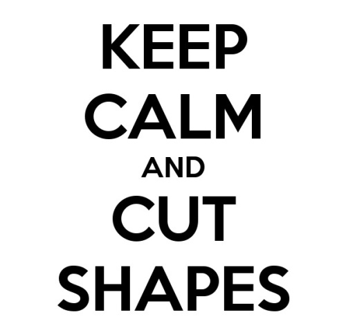 Keep Calm And Cut Shapes